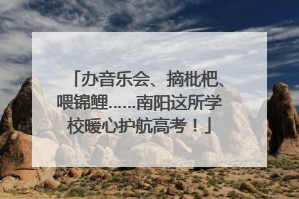 办音乐会、摘枇杷、喂锦鲤……南阳这所学校暖心护航高考！
