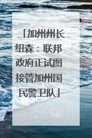 加州州长纽森：联邦政府正试图接管加州国民警卫队