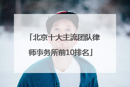 北京十大主流团队律师事务所前10排名