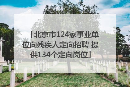 北京市124家事业单位向残疾人定向招聘 提供134个定向岗位