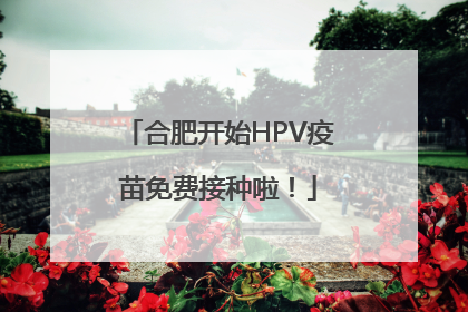 合肥开始HPV疫苗免费接种啦！
