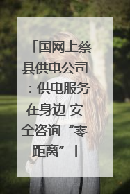 国网上蔡县供电公司：供电服务在身边 安全咨询“零距离”