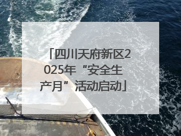 四川天府新区2025年“安全生产月”活动启动