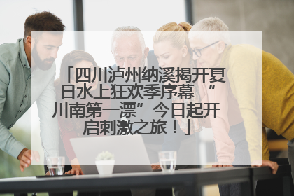 四川泸州纳溪揭开夏日水上狂欢季序幕 “川南第一漂”今日起开启刺激之旅！