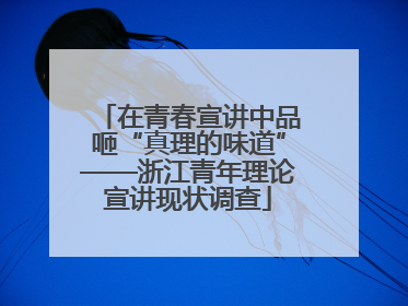 在青春宣讲中品咂“真理的味道”——浙江青年理论宣讲现状调查