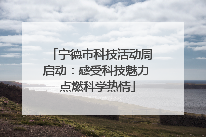 宁德市科技活动周启动：感受科技魅力 点燃科学热情