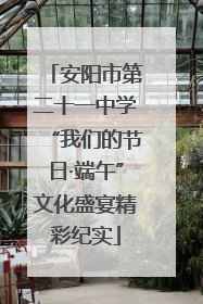 安阳市第二十一中学“我们的节日·端午”文化盛宴精彩纪实