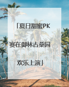 夏日甜蜜PK赛在御林古桑园欢乐上演