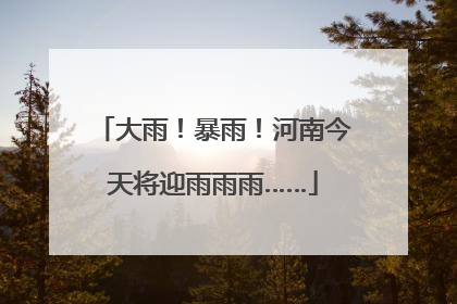 大雨！暴雨！河南今天将迎雨雨雨……