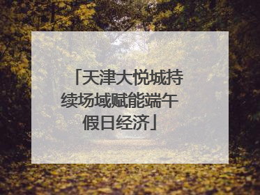 天津大悦城持续场域赋能端午假日经济