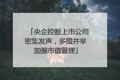 央企控股上市公司密集发声，多措并举加强市值管理