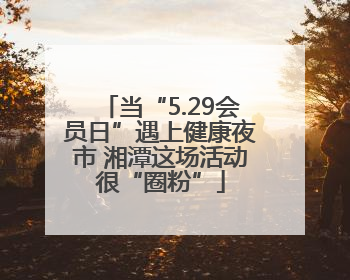 当“5.29会员日”遇上健康夜市 湘潭这场活动很“圈粉”