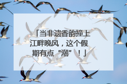 当非遗香韵撞上江畔晚风，这个假期有点“潮”！