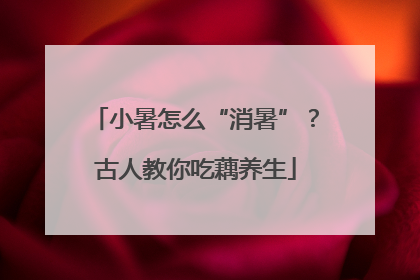 小暑怎么“消暑”？古人教你吃藕养生