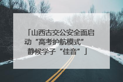 山西古交公安全面启动“高考护航模式” 静候学子“佳音”
