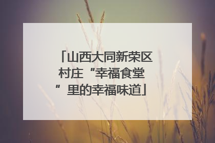 山西大同新荣区 村庄“幸福食堂”里的幸福味道
