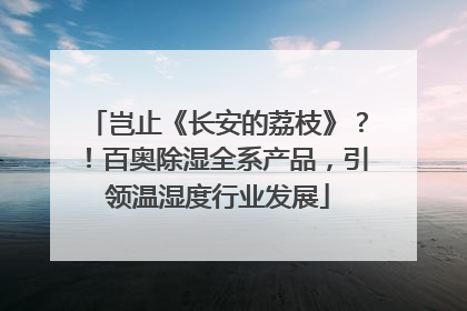 岂止《长安的荔枝》？！百奥除湿全系产品，引领温湿度行业发展