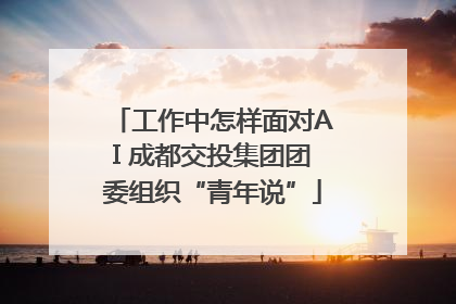 工作中怎样面对AI 成都交投集团团委组织“青年说”