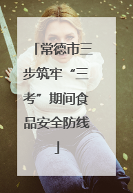 常德市三步筑牢“三考”期间食品安全防线