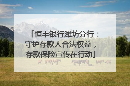 恒丰银行潍坊分行：守护存款人合法权益，存款保险宣传在行动