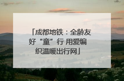 成都地铁：全龄友好“童”行 用爱编织温暖出行网