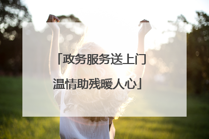 政务服务送上门 温情助残暖人心
