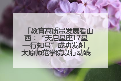 教育高质量发展看山西：“天启星座17星—行知号”成功发射，太原师范学院以行动践行行知精神