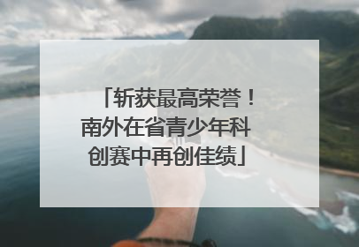 斩获最高荣誉！南外在省青少年科创赛中再创佳绩