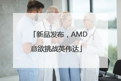 新品发布，AMD意欲挑战英伟达