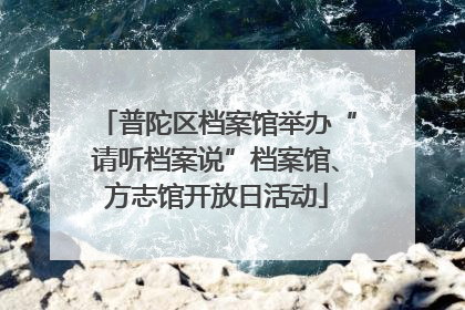 普陀区档案馆举办“请听档案说”档案馆、方志馆开放日活动