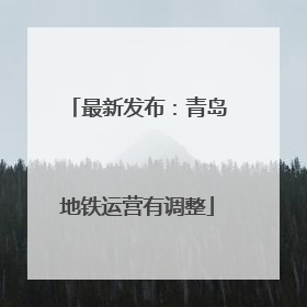 最新发布：青岛地铁运营有调整