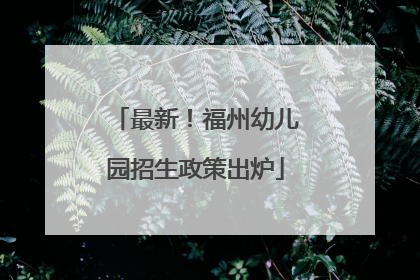 最新！福州幼儿园招生政策出炉