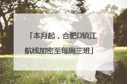 本月起，合肥⇋镇江航线加密至每周三班