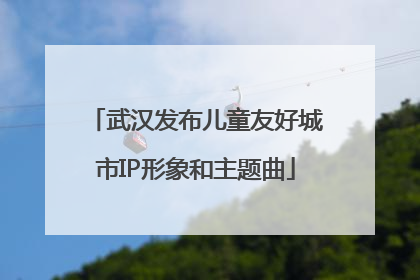 武汉发布儿童友好城市IP形象和主题曲