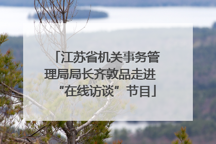 江苏省机关事务管理局局长齐敦品走进“在线访谈”节目