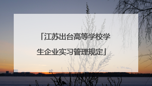 江苏出台高等学校学生企业实习管理规定