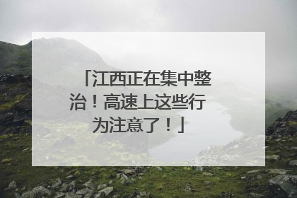 江西正在集中整治！高速上这些行为注意了！