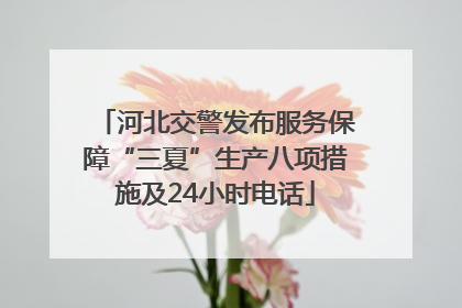 河北交警发布服务保障“三夏”生产八项措施及24小时电话