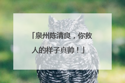 泉州陈清良，你救人的样子真帅！