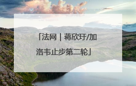 法网｜蒋欣玗/加洛韦止步第二轮
