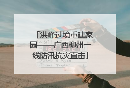 洪峰过境重建家园——广西柳州一线防汛抗灾直击