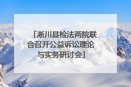 淅川县检法两院联合召开公益诉讼理论与实务研讨会