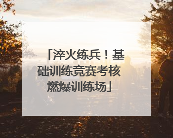 淬火练兵！基础训练竞赛考核燃爆训练场