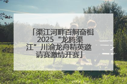 渠江河畔百舸奋楫 2025“龙腾渠江”川渝龙舟精英邀请赛激情开赛