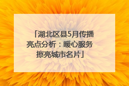 湖北区县5月传播亮点分析：暖心服务擦亮城市名片
