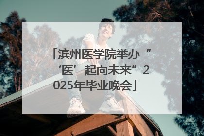 滨州医学院举办“‘医’起向未来”2025年毕业晚会