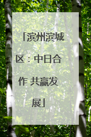 滨州滨城区：中日合作 共赢发展