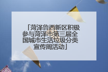 菏泽鲁西新区积极参与菏泽市第三届全国城市生活垃圾分类宣传周活动