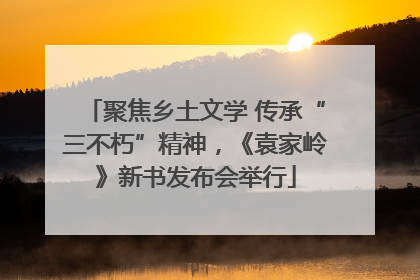聚焦乡土文学 传承“三不朽”精神，《袁家岭》新书发布会举行