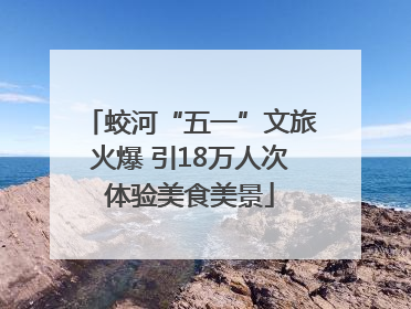 蛟河“五一”文旅火爆 引18万人次体验美食美景